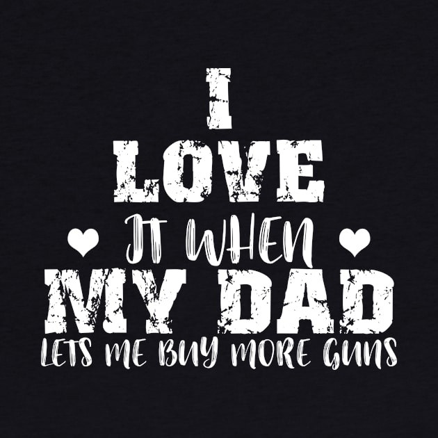 I Love It When My dad Lets Me Buy More Guns T-Shirt Gift by mo designs 95